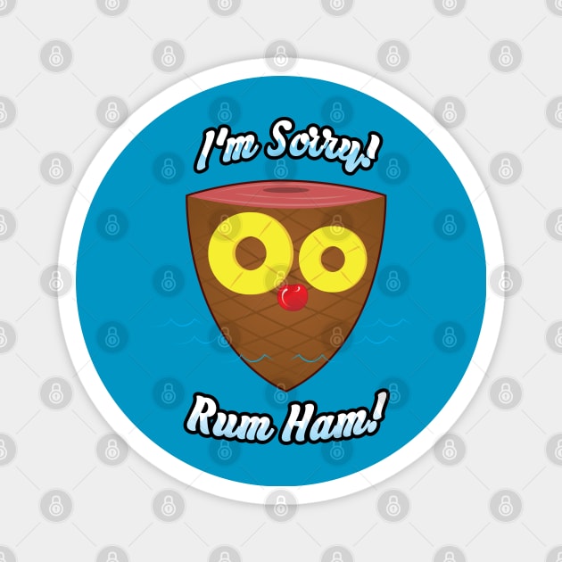 I'm Sorry! Rum Ham! Magnet by Gimmickbydesign